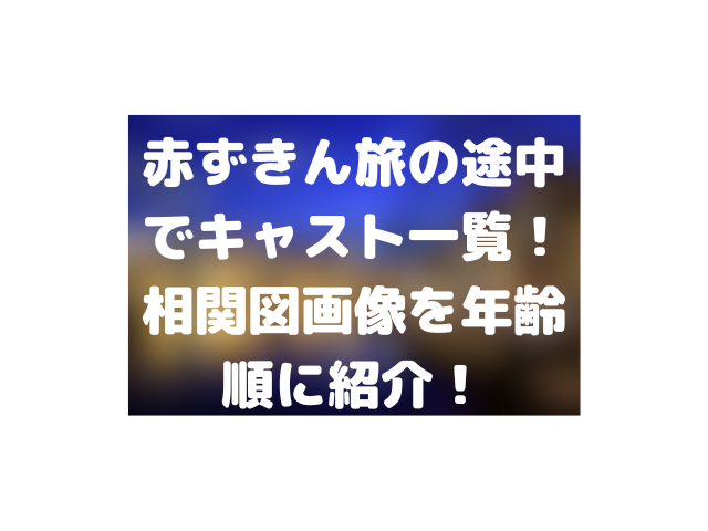 赤ずきん旅の途中でキャスト一覧！相関図画像を年齢順に紹介！